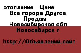 отопление › Цена ­ 50 000 - Все города Другое » Продам   . Новосибирская обл.,Новосибирск г.